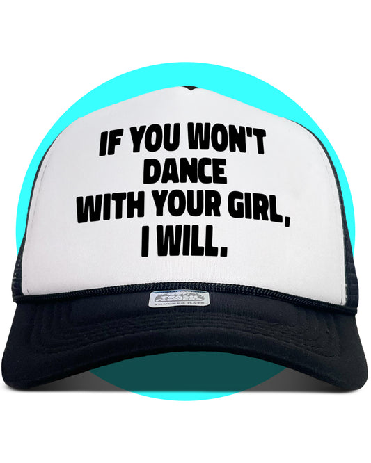 If You Won't Dance With Your Girl I Will Trucker Hat