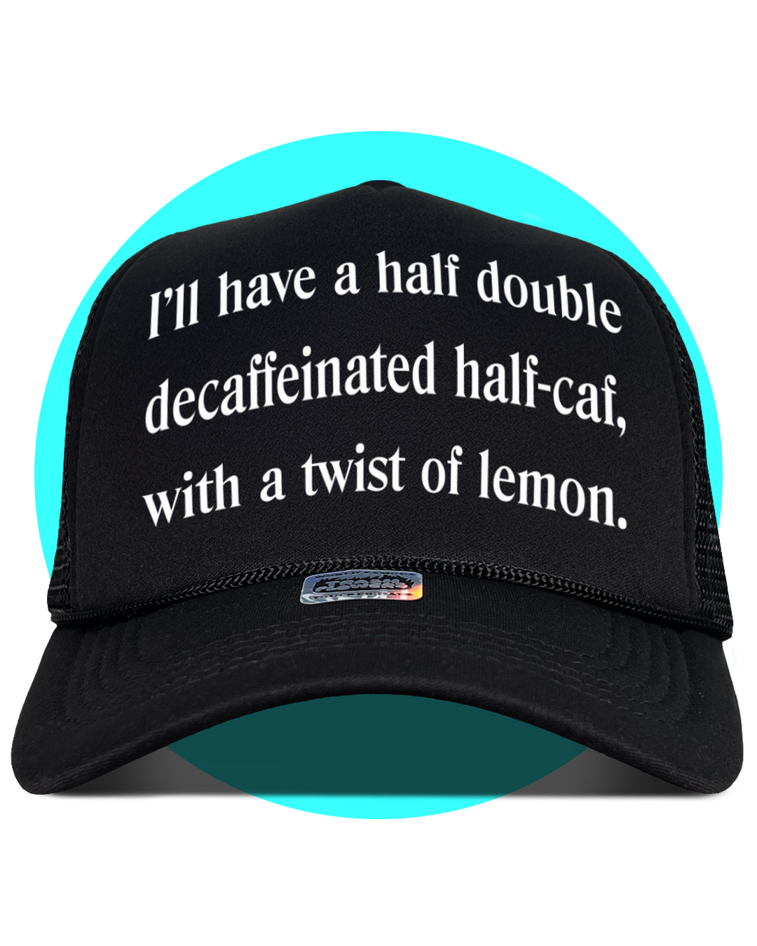 I'll Have a Half Double Decaffeinated Half Caf With a Twist of Lemon Trucker Hat