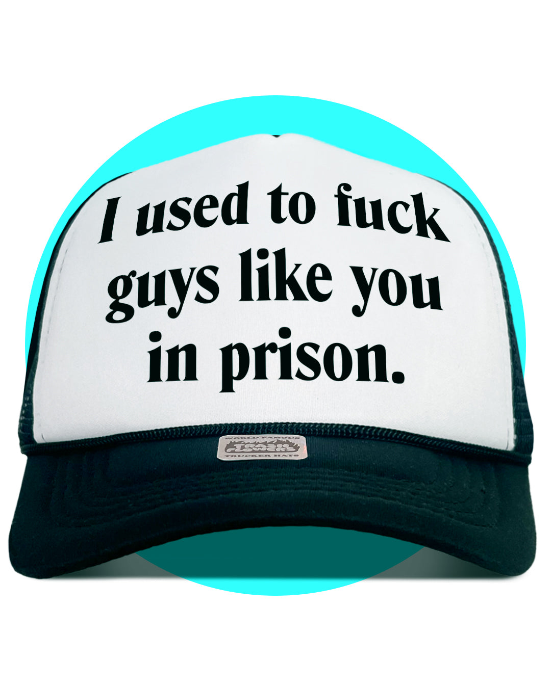 I Used to Fuck Guys Like You in Prison Trucker Hat