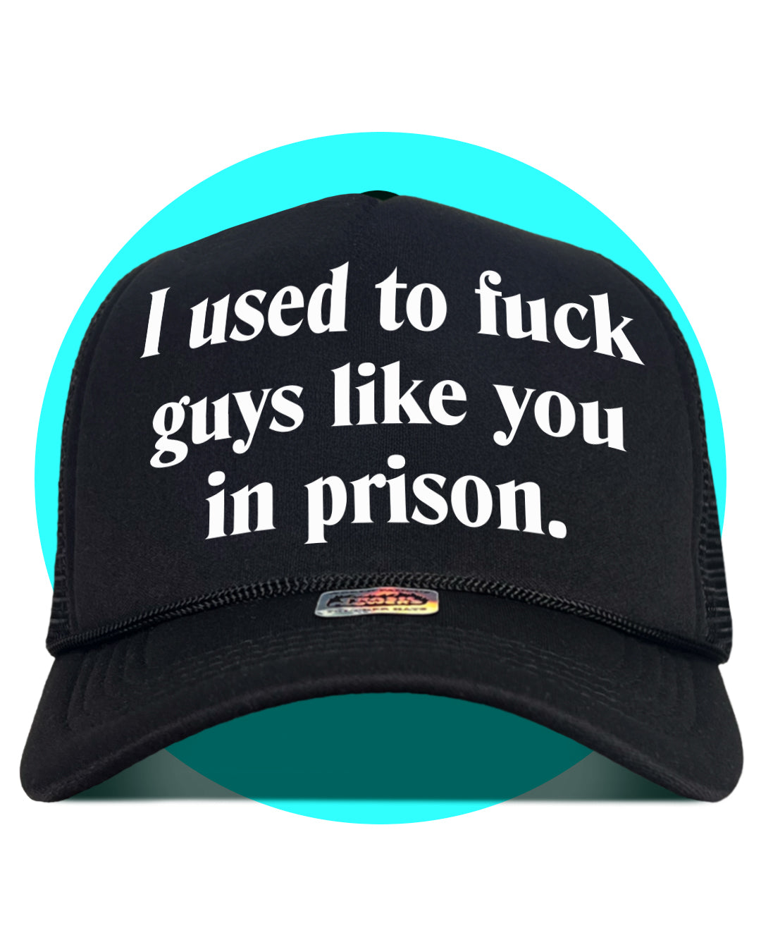 I Used to Fuck Guys Like You in Prison Trucker Hat