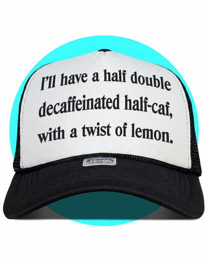 I'll Have a Half Double Decaffeinated Half Caf With a Twist of Lemon Trucker Hat