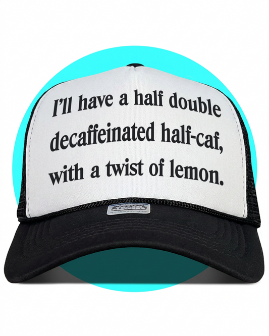 I'll Have a Half Double Decaffeinated Half Caf With a Twist of Lemon Trucker Hat