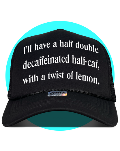 I'll Have a Half Double Decaffeinated Half Caf With a Twist of Lemon Trucker Hat
